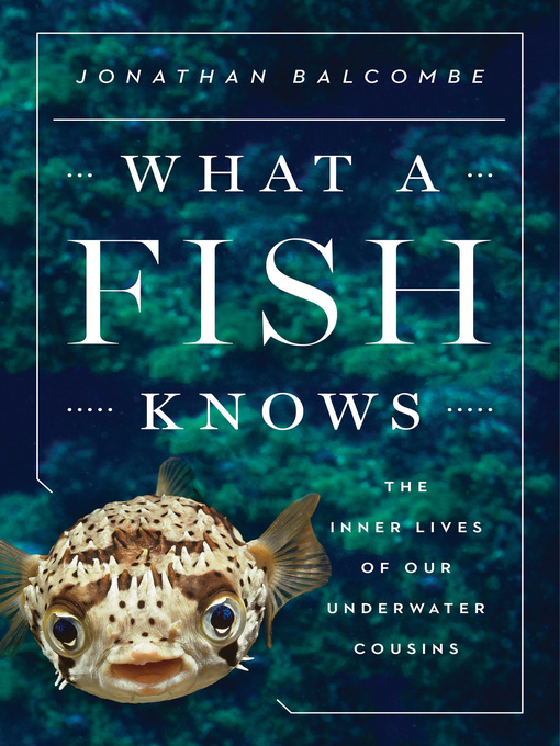 Title details for What a Fish Knows by Jonathan Balcombe - Available